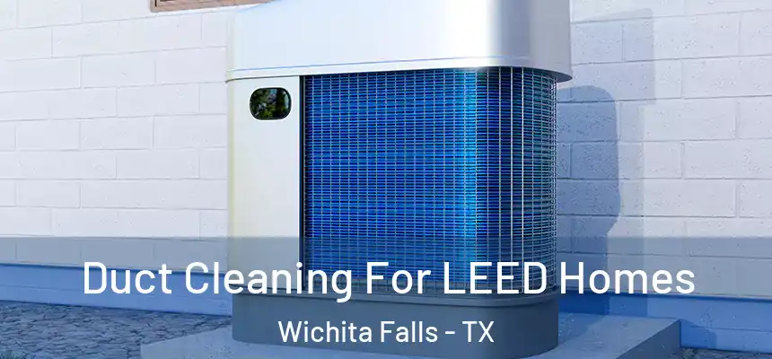  Duct Cleaning For LEED Homes Wichita Falls - TX