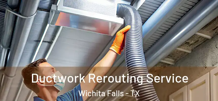 Ductwork Rerouting Service Wichita Falls - TX