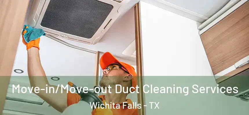 Move-in/Move-out Duct Cleaning Services Wichita Falls - TX