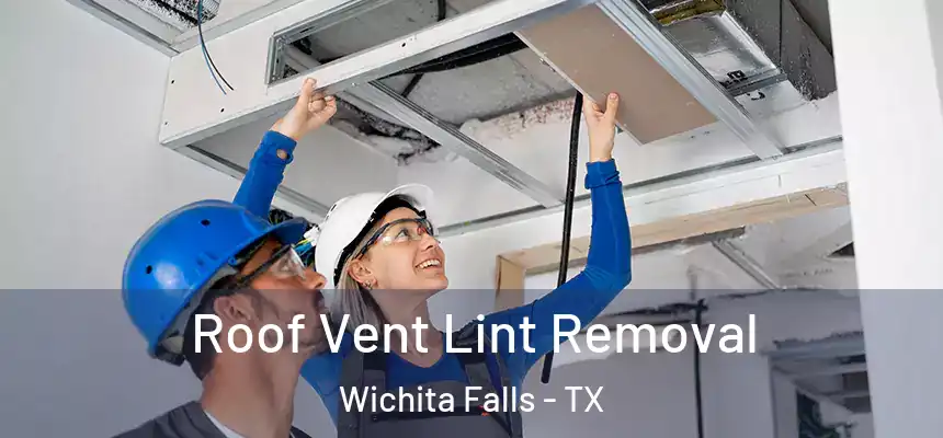  Roof Vent Lint Removal Wichita Falls - TX